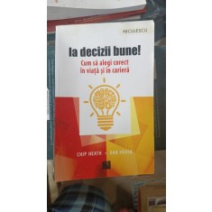 Ia decizii bune ! Cum sa Alegi corect in Viata si in Cariera - Chip Heath , Dan Heath