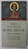VIATA SFANTULUI BORIS MIHAIL DE LA PLISKA CEL INTOCMAI CU APOSTOLII de ARHIMANDRIT SERAFIM ALEXIEV , ANII &#039;2000