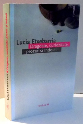 DRAGOSTE, CURIOZITATE, PROZAC SI INDOIELI de LUCIA ETXEBARRIA , 2006 foto