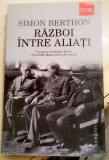 Simon Berthon - Război &icirc;ntre aliați. Povestea rivalitatii dintre Churchill, Roosevelt și Stalin