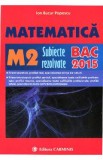 Matematica M2. Bacalaureat. Subiecte rezolvate - Ion Bucur Popescu