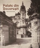 Palate din Bucuresti, Narcis Dorin Ion, 2013 (carte rara, arhitectura, familiie boieresti, conace, resedinte regale, cladiri istorice, patrimoniu)