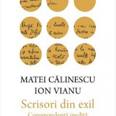 Scrisori din exil. Corespondenta inedita - Calinescu Matei, Vianu Ion