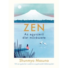 ZEN - Az egyszerű &eacute;let műv&eacute;szete - 100 zen gyakorlat a szebb &eacute;s nyugalmasabb h&eacute;tk&ouml;znapok&eacute;rt - Shunmyo Masuno