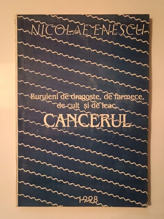 Nicolae Enescu - Buruieni de dragoste, de farmece, de cult și de leac. Cancerul