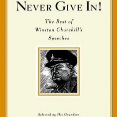 Never Give In!: The Best of Winston Churchill's Speeches