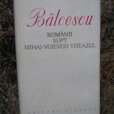 Balcescu - Romanii supt Mihai Voievod Viteazul - Editura Minerva - 1977