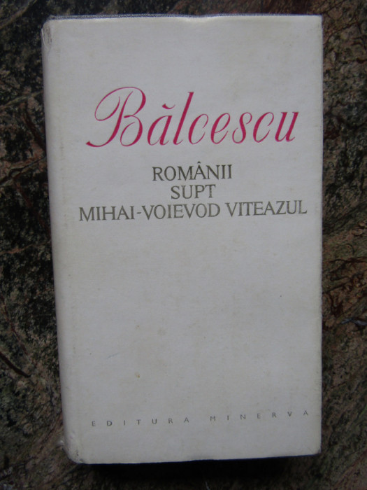 Balcescu - Romanii supt Mihai Voievod Viteazul - Editura Minerva - 1977