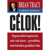 C&eacute;lok! - A c&eacute;lkitűz&eacute;s k&eacute;zik&ouml;nyve - Hogyan tudod megszerezni, amit csak akarsz- gyorsabban mint b&aacute;rmikor gondoltad volna - Brian Tracy