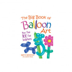 The Big Book of Balloon Art: More Than 100 Fun Sculptures