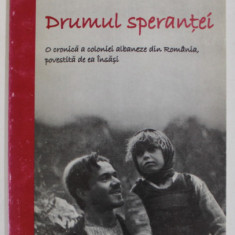 DRUMUL SPERANTEI , O CRONICA A COLONIEI ALBANEZE DIN ROMANIA , POVESTITA DE EA INSASI de MARIUS DOBRESCU , 2005 , DEDICATIE *