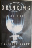 Drinking. A Love Story - Caroline Knapp, Carte in Engleza, Stare Buna/Foarte Buna