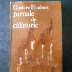 GUSTAVE FLAUBERT - JURNALE DE CALATORIE (1985, Ed. cartonata)