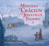 Minunea de Craciun a lui Jonathan Toomey de Susan Wojciechowski ilustratii de P.J. Lynch, 2018, Editura Cartea Copiilor