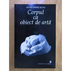 Corpul ca obiect de arta - Henri Pierre Jeudy