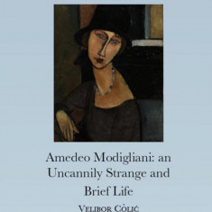 The Uncannily Strange and Brief Life of Amedeo Modigliani | Velibor Colic