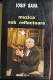 Iosif Sava - Muzica sub reflectoare : pagini de jurnal