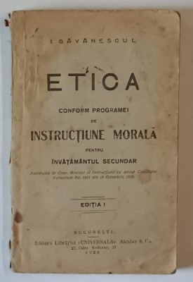 ETICA CONFORM PROGRAMEI DE INSTRUCTIUNE MORALA PENTRU INVATAMANTUL SECUNDAR , EDITIA I de I. GAVANESCUL , 1928 , PREZINTA URME DE UZURA foto