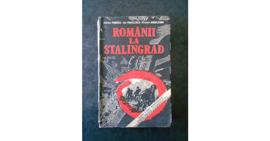 ADRIAN PANDEA, ION PAVELESCU, EFTIMIE ARDELEANU - ROMANII LA STALINGRAD ...