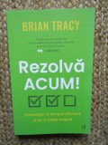 REZOLVA ACUM , FOLOSESTE - TI TIMPUL EFICIENT SI IA - TI VIATA INAPOI de BRIAN TRACY , 2022