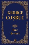 Fire de tort. Editie de colectie - George Cosbuc - Editura DPH