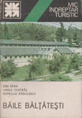I. Bara, V. Costras, R. Radulescu - Baile Baltatesti. Mic indreptar turistic