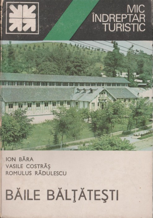 I. Bara, V. Costras, R. Radulescu - Baile Baltatesti. Mic indreptar turistic