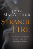 Strange Fire The Danger of Offending the Holy Spirit with Counterfeit Worship