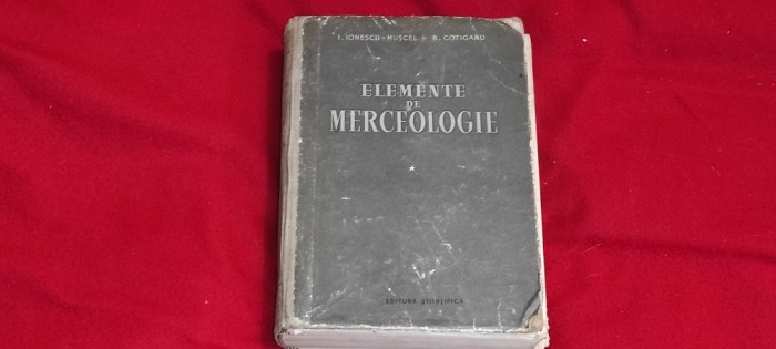 - Anticariat ELEMENTE DE MERCEOLOGIE vol. 1 an - 1956 - I.Ionescu muscel - B. Cotigaru - pagini 750