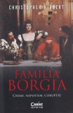 Christopher Hibbert - Familia Borgia. Crime, nepotism, coruptie