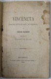 VINCENETA , DRAMA INTR &#039; UN ACT , IN VERSURI de PIERRE BARBIER , 1888, COPERTA REFACUTA , PREZINTA PETE SI URME DE UZURA