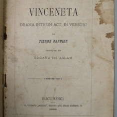 VINCENETA , DRAMA INTR ' UN ACT , IN VERSURI de PIERRE BARBIER , 1888, COPERTA REFACUTA , PREZINTA PETE SI URME DE UZURA