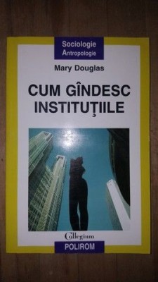 Cum gandesc institutiile- Mary Douglas foto