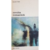 Kenneth Clark - Revolta romantica (Editia: 1981)