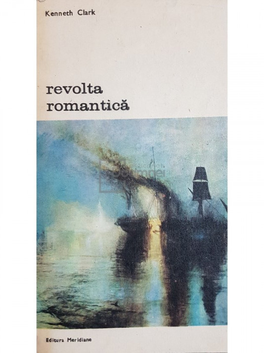 Kenneth Clark - Revolta romantica (editia 1981)