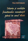 Cumpara ieftin Istoria si evolutia frontierelor romanesti pana in anul 1600 | Titus Cristureanu
