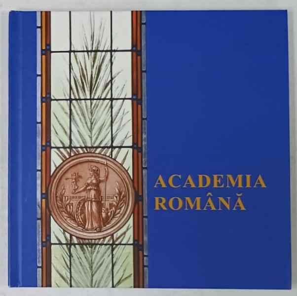 ACADEMIA ROMANA , SIMBOL AL SPIRITUALITATII , FORUM AL CONSACRARII , SPATIU AL CERCETARII FUNDAMENTALE , 2020, ALBUM DE PREZENTARE