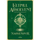 Ultimul absolvent (Seria Școala Solomonarilor partea a II-a) - Naomi Novik