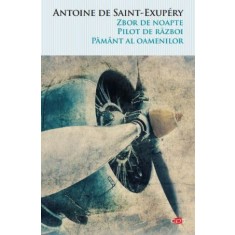 Zbor de noapte. Pilot de razboi. Pamant al oamenilor &ndash; Antoine de Saint-Exupery