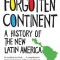 Forgotten Continent: A History of the New Latin America