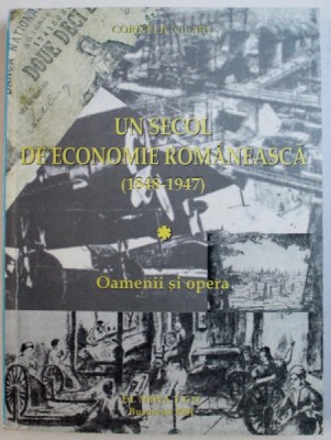 UN SECOL DE ECONOMIE ROMANEASCA ( 1848 - 1947 ) - OAMENII SI OPERA de CORNELIU OLARU , 2001 foto