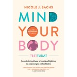 Mind Your Body - Testtudat - Forradalmi m&oacute;dszer a kr&oacute;nikus f&aacute;jdalom &eacute;s szorong&aacute;s csillap&iacute;t&aacute;s&aacute;ra - Nicole J. Sachs