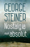 Nostalgia dupa absolut &ndash; George Steiner
