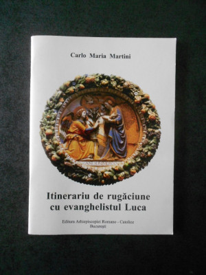 CARLO MARIA MARTINI - INTINERARIU DE RUGACIUNE CU EVANGHELISTUL LUCA foto