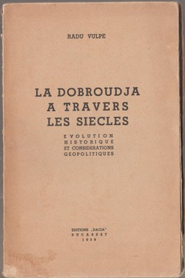 Radu Vulpe - La Dobroudja a travers les siecles - Dobrogea de-a lungul secolelor foto