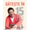 Gateste In 15 Minute Cu Jamie - Jamie Oliver, Curtea Veche
