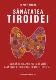 Sănătatea tiroidei. Cum să-ți recapeți pofta de viață fără stări de oboseală, confuzie, greutate, Editura Paralela 45