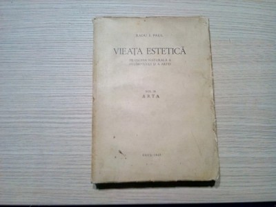 VIEATA ESTETICA - Filosofia Naturala a Frumosului si a Artei - Volumul II - ARTA - Radu I. Paul - Editura Minerva, Cluj, 1937, 463 p. foto