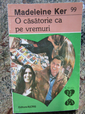 Madeleine Ker - O casatorie ca pe vremuri (1995, Colectia Alcris) foto