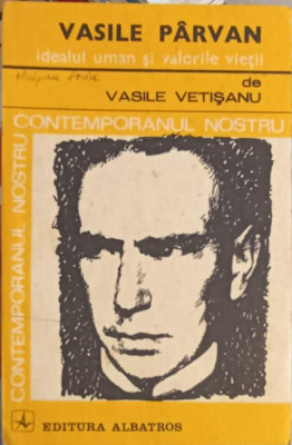 VASILE PARVAN, IDEALUL UMAN SI VALORILE VIETII-VASILE VETISANU foto